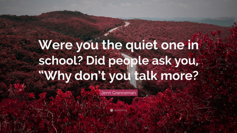 Jenn Granneman Quote: “Were you the quiet one in school? Did people ask you, “Why don’t you talk more?”