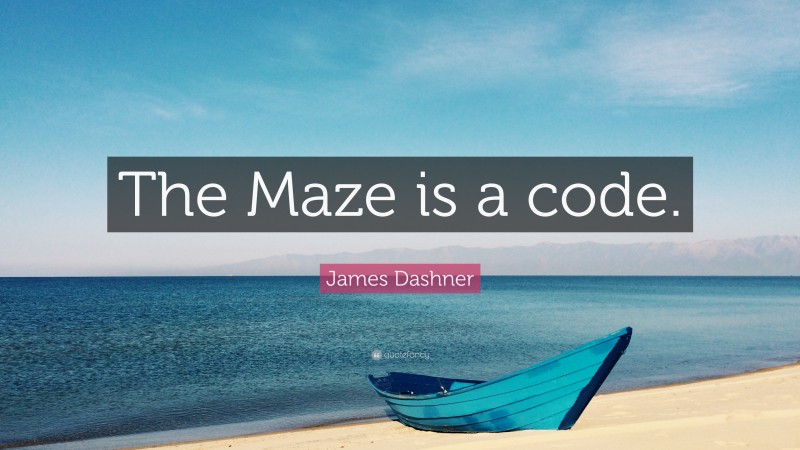 James Dashner Quote: “The Maze is a code.”