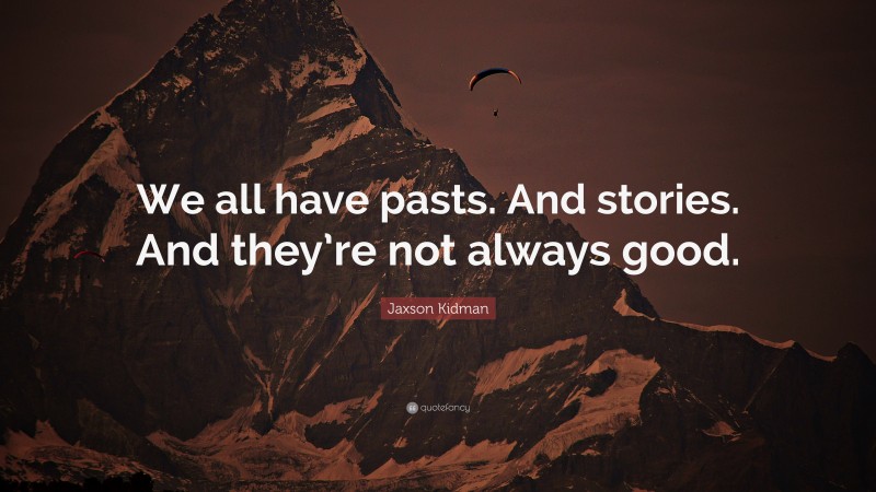 Jaxson Kidman Quote: “We all have pasts. And stories. And they’re not always good.”