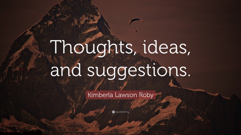Kimberla Lawson Roby Quote: “Thoughts, ideas, and suggestions.”
