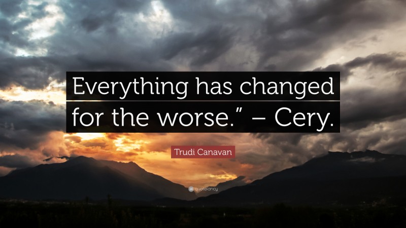 Trudi Canavan Quote: “Everything has changed for the worse.” – Cery.”