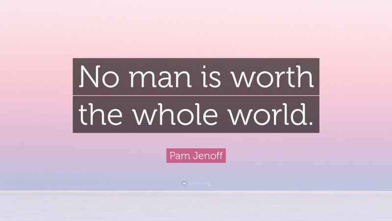 Pam Jenoff Quote: “No man is worth the whole world.”