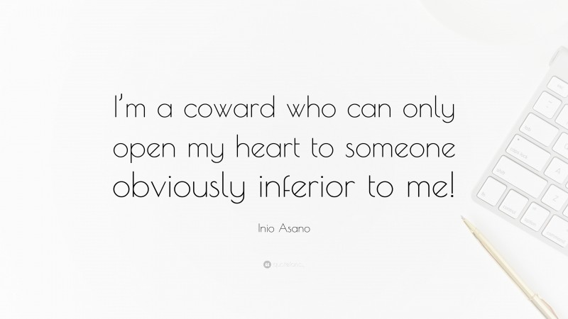 Inio Asano Quote: “I’m a coward who can only open my heart to someone obviously inferior to me!”