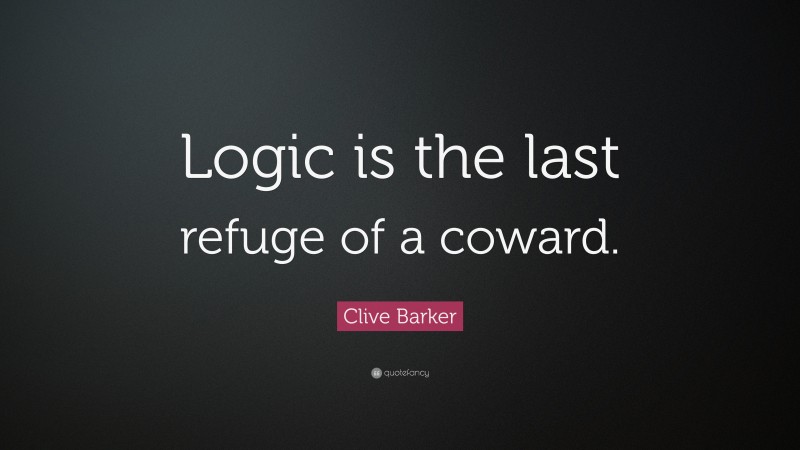 Clive Barker Quote: “Logic is the last refuge of a coward.”