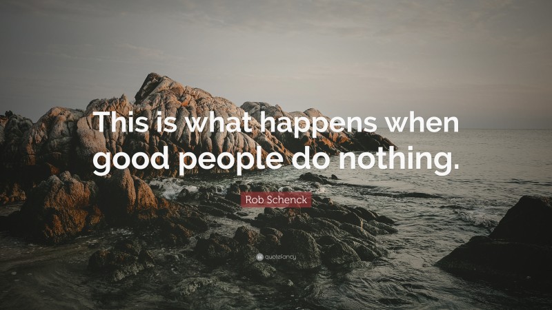 Rob Schenck Quote: “This is what happens when good people do nothing.”