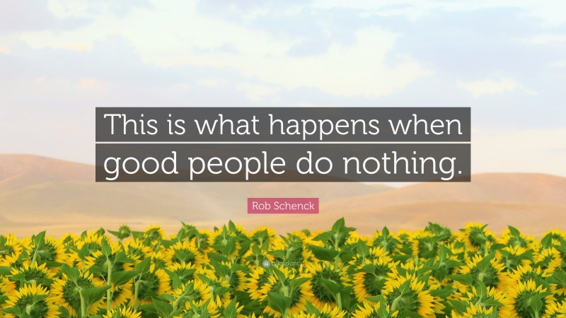 Rob Schenck Quote: “This is what happens when good people do nothing.”