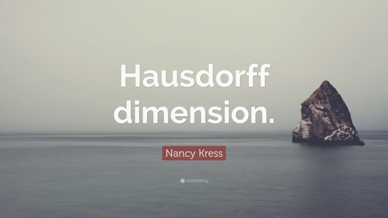 Nancy Kress Quote: “Hausdorff dimension.”