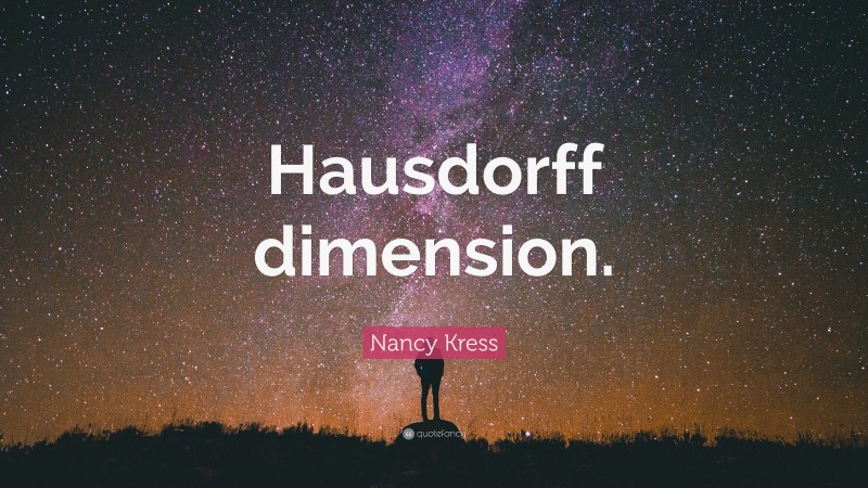 Nancy Kress Quote: “Hausdorff dimension.”