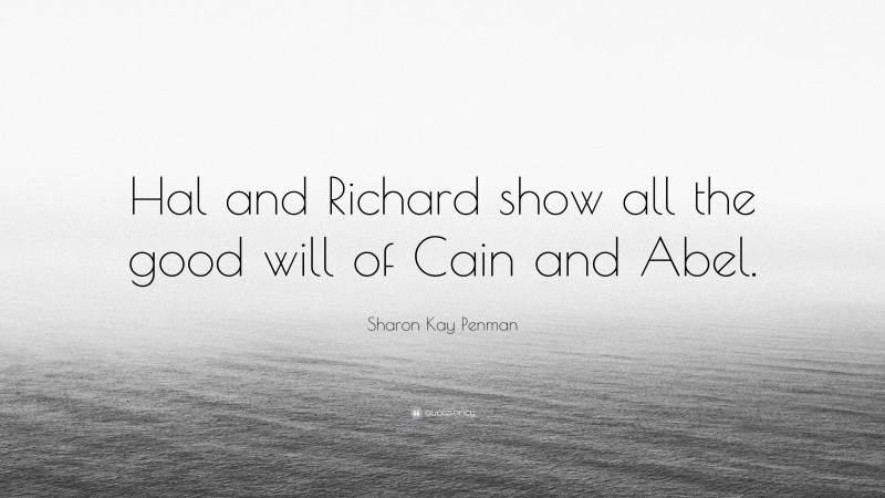 Sharon Kay Penman Quote: “Hal and Richard show all the good will of Cain and Abel.”