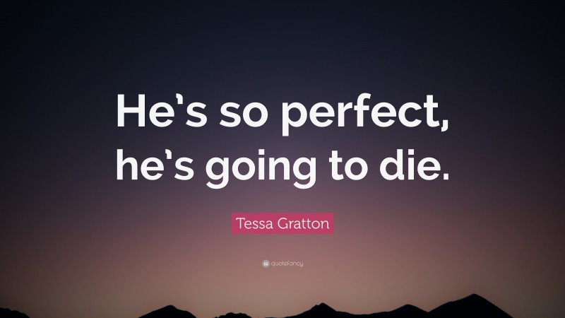 Tessa Gratton Quote: “He’s so perfect, he’s going to die.”