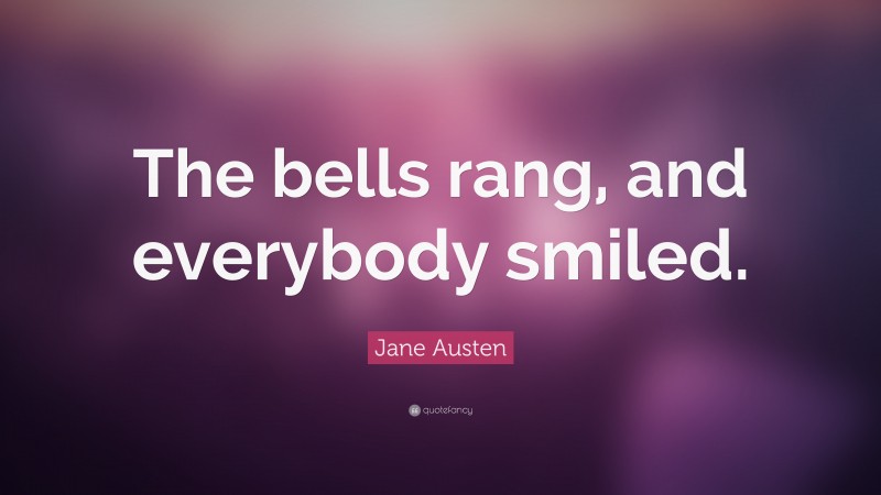 Jane Austen Quote: “The bells rang, and everybody smiled.”