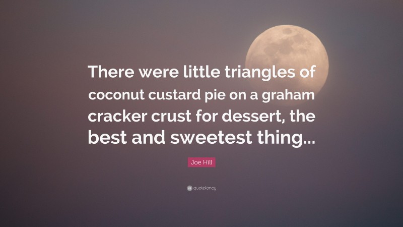 Joe Hill Quote: “There were little triangles of coconut custard pie on a graham cracker crust for dessert, the best and sweetest thing...”