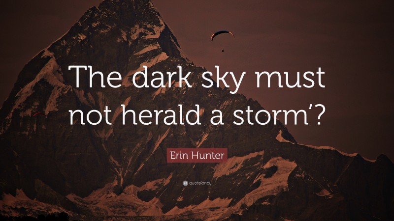 Erin Hunter Quote: “The dark sky must not herald a storm’?”