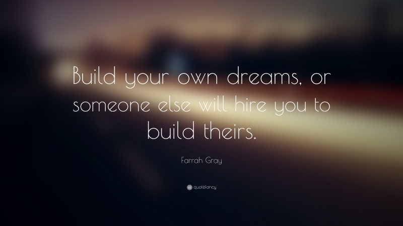Farrah Gray Quote: “Build your own dreams, or someone else will hire you to build theirs.”