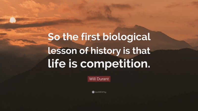 Will Durant Quote: “So the first biological lesson of history is that life is competition.”