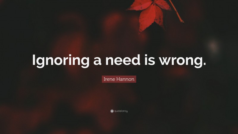 Irene Hannon Quote: “Ignoring a need is wrong.”