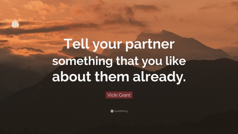 Vicki Grant Quote: “Tell your partner something that you like about them already.”
