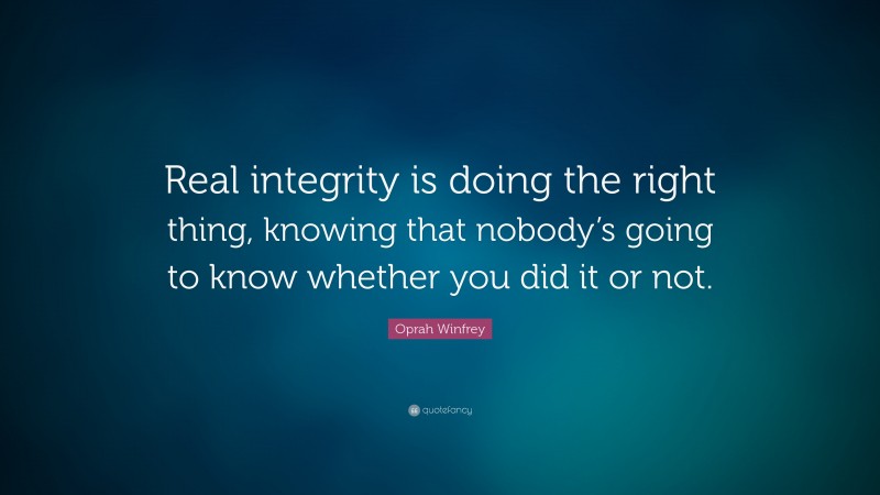 Oprah Winfrey Quote: “Real integrity is doing the right thing, knowing ...