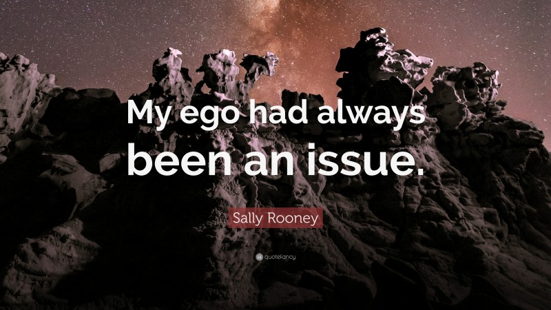 Sally Rooney Quote: “My ego had always been an issue.”