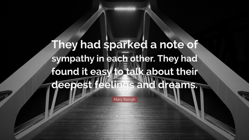 Mary Balogh Quote: “They had sparked a note of sympathy in each other. They had found it easy to talk about their deepest feelings and dreams.”