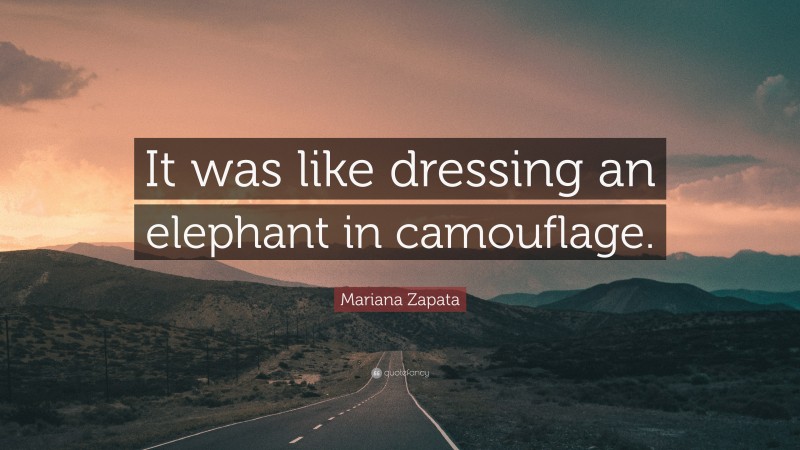 Mariana Zapata Quote: “It was like dressing an elephant in camouflage.”