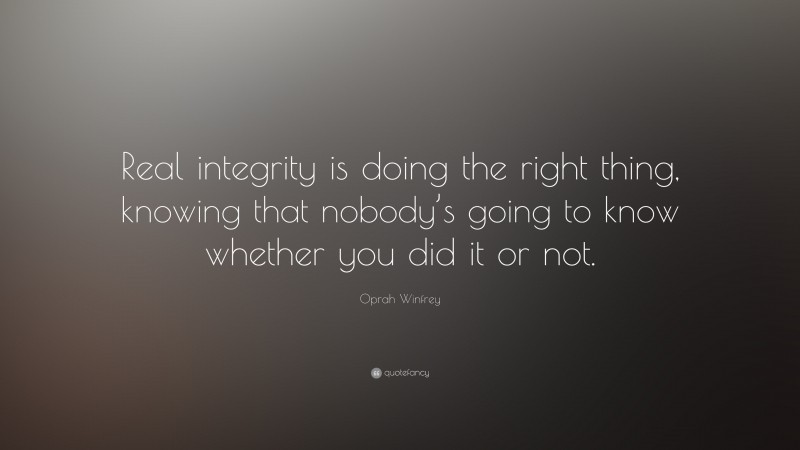 Oprah Winfrey Quote: “Real integrity is doing the right thing, knowing ...