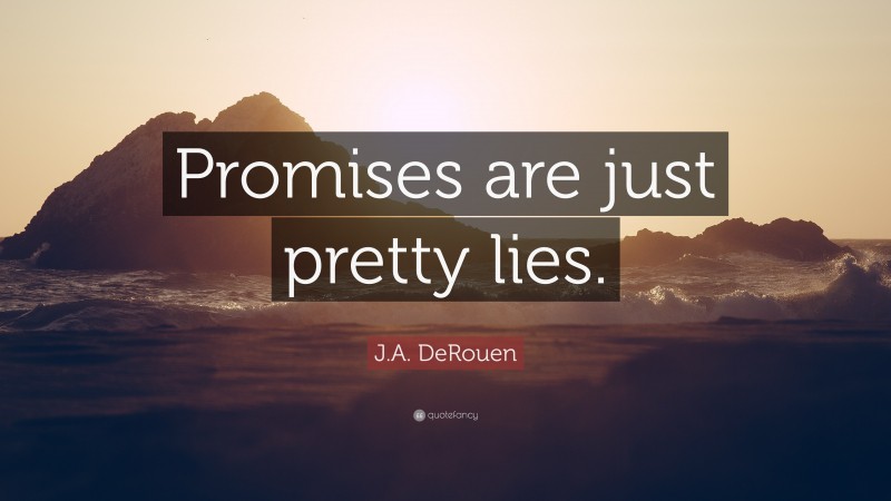 J.A. DeRouen Quote: “Promises are just pretty lies.”