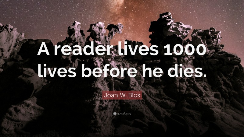 Joan W. Blos Quote: “A reader lives 1000 lives before he dies.”