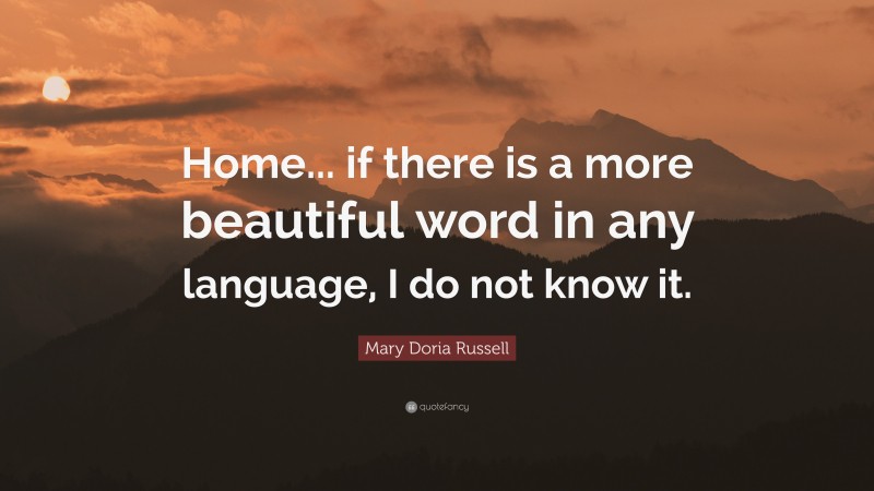 Mary Doria Russell Quote: “Home... if there is a more beautiful word in any language, I do not know it.”