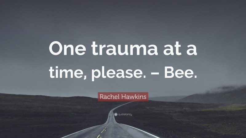 Rachel Hawkins Quote: “One trauma at a time, please. – Bee.”