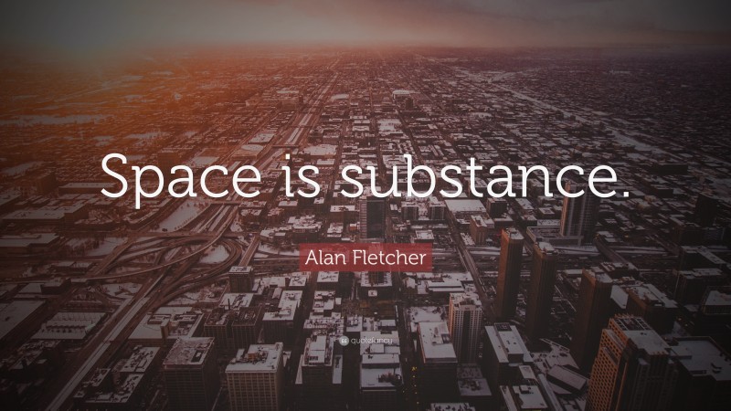 Alan Fletcher Quote: “Space is substance.”