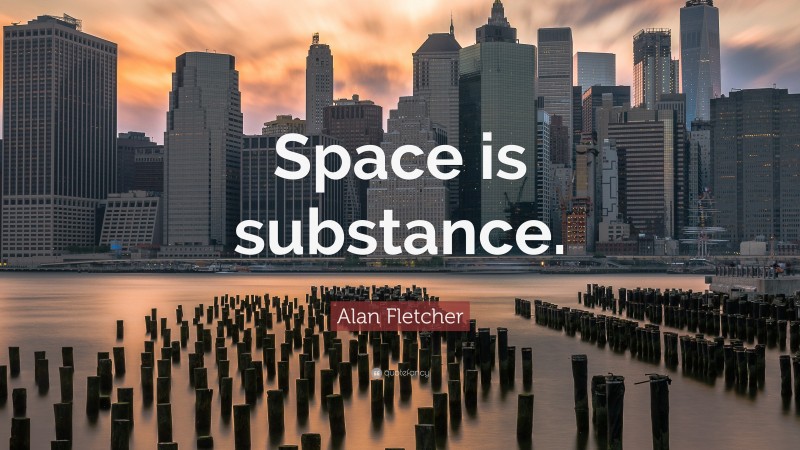 Alan Fletcher Quote: “Space is substance.”