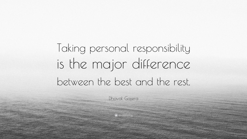 Dhaval Gajera Quote: “Taking personal responsibility is the major difference between the best and the rest.”