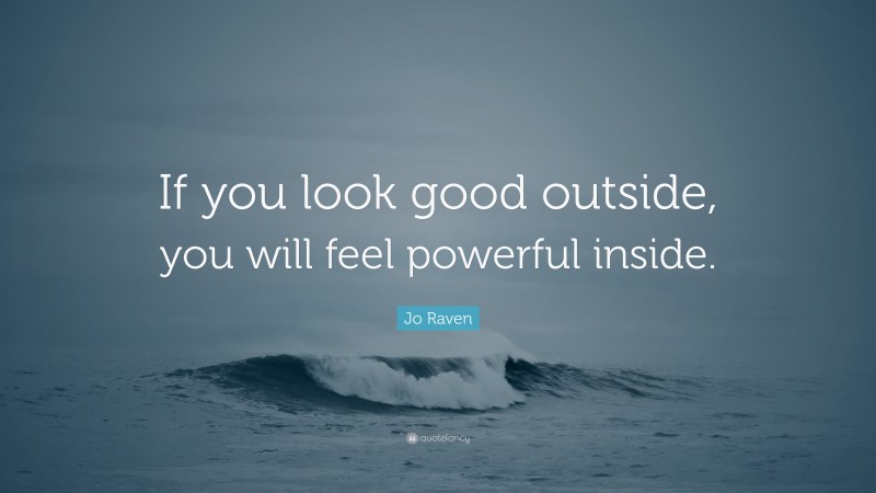 Jo Raven Quote: “If you look good outside, you will feel powerful inside.”