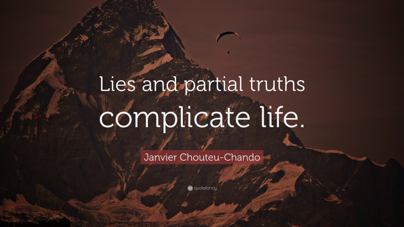 Janvier Chouteu-Chando Quote: “Lies and partial truths complicate life.”