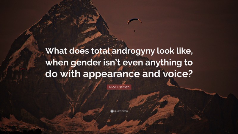 Alice Oseman Quote: “What does total androgyny look like, when gender isn’t even anything to do with appearance and voice?”