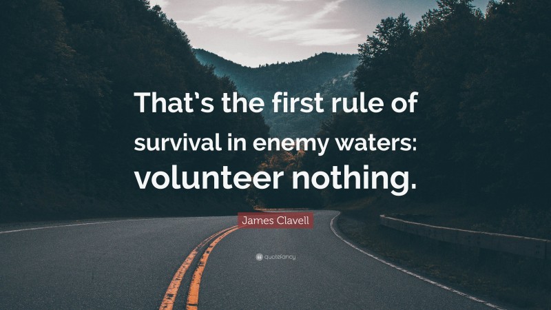 James Clavell Quote: “That’s the first rule of survival in enemy waters: volunteer nothing.”