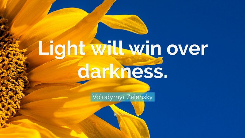 Volodymyr Zelensky Quote: “Light will win over darkness.”