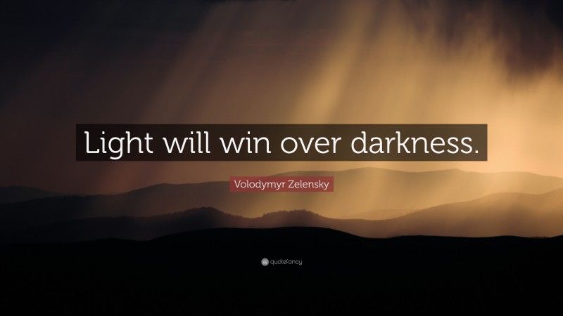 Volodymyr Zelensky Quote: “Light will win over darkness.”