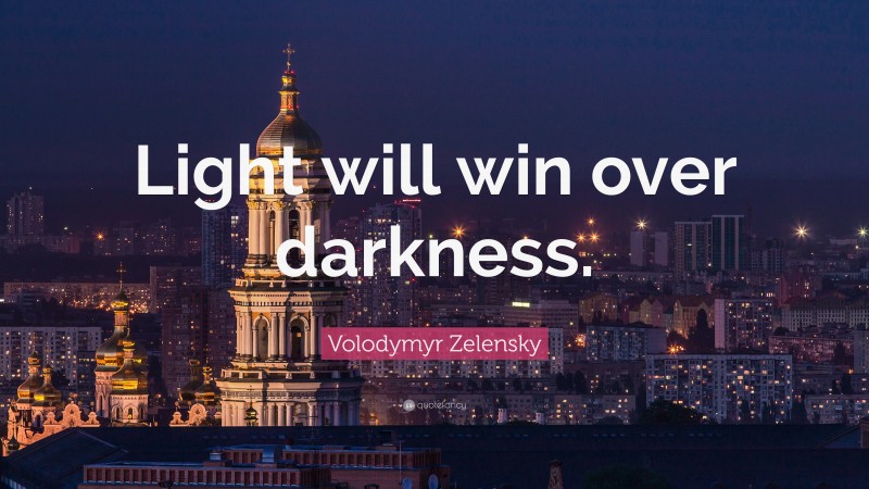 Volodymyr Zelensky Quote: “Light will win over darkness.”