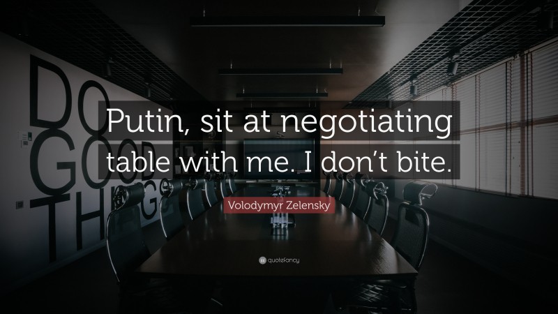 Volodymyr Zelensky Quote: “Putin, sit at negotiating table with me. I don’t bite.”