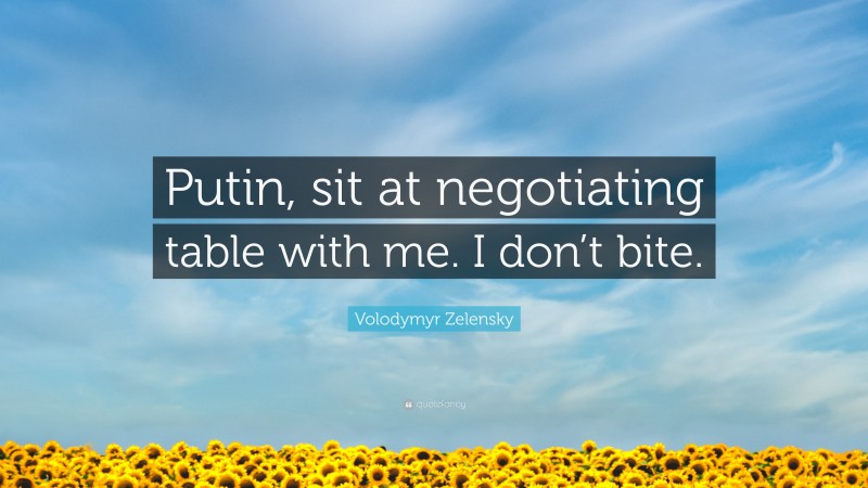 Volodymyr Zelensky Quote: “Putin, sit at negotiating table with me. I don’t bite.”