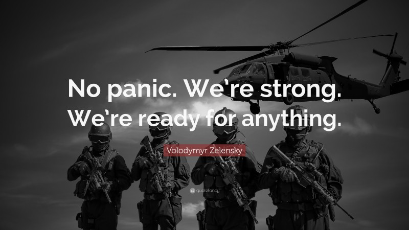 Volodymyr Zelensky Quote: “No panic. We’re strong. We’re ready for anything.”