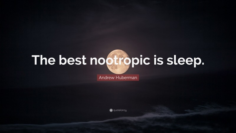 Andrew Huberman Quote: “The best nootropic is sleep.”
