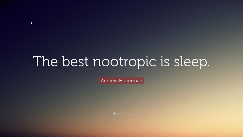 Andrew Huberman Quote: “The best nootropic is sleep.”