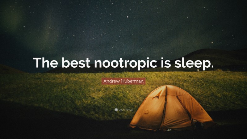 Andrew Huberman Quote: “The best nootropic is sleep.”