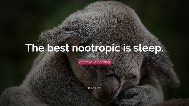 Andrew Huberman Quote: “The best nootropic is sleep.”