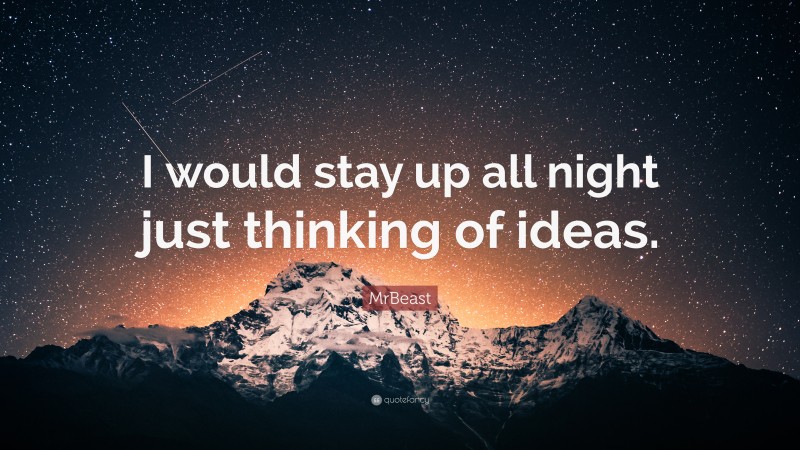 MrBeast Quote: “I would stay up all night just thinking of ideas.”