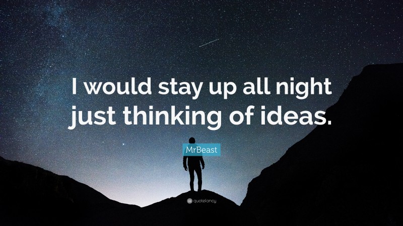 MrBeast Quote: “I would stay up all night just thinking of ideas.”