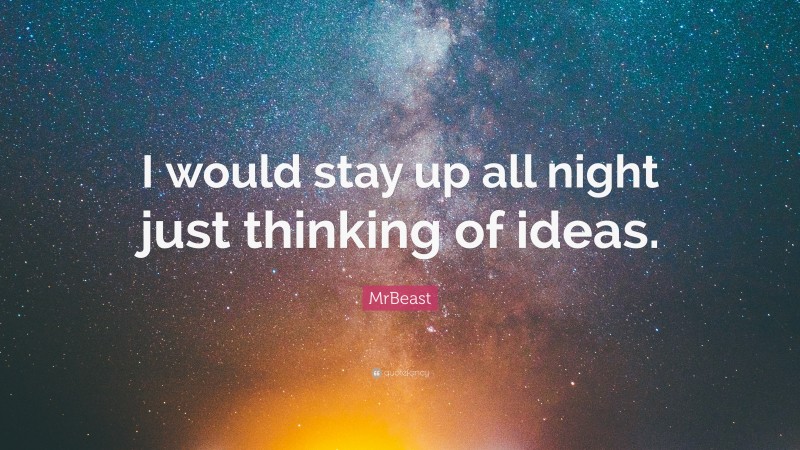 MrBeast Quote: “I would stay up all night just thinking of ideas.”